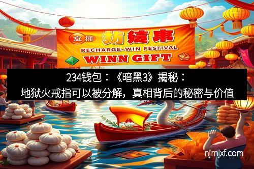 234钱包：《暗黑3》揭秘：地狱火戒指可以被分解，真相背后的秘密与价值